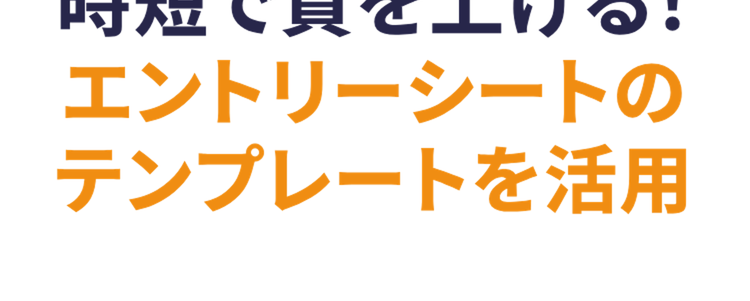時短で質を上げる!
エントリーシートの
テンプレートを活用