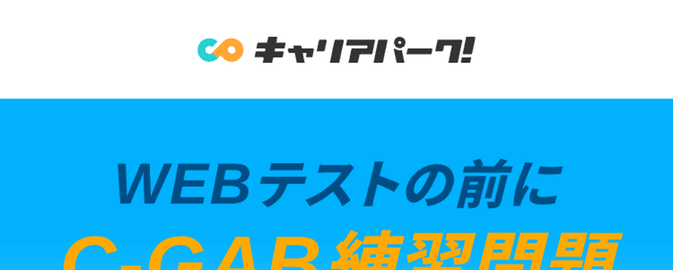 キャリアパーク!
WEBテストの前に
C-GAB練習問題
明日が
頻出問題を
完全
本番でも
厳選
大丈夫
無料
時短で
効率良く対策!
玉手箱・TG-WEB等収録