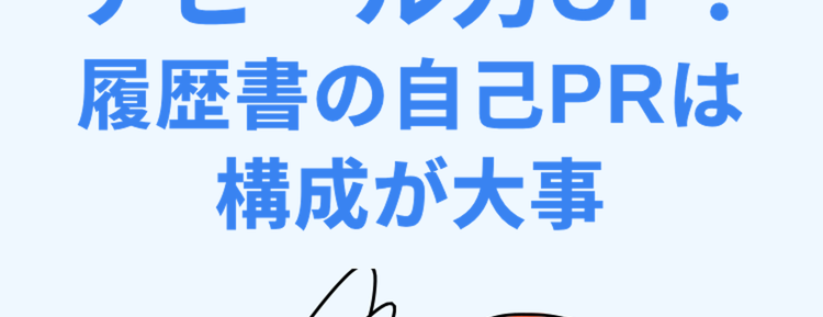 アピール力UP!
履歴書の自己PRは
構成が大事