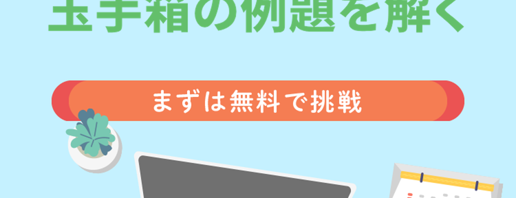 豊富な問題に挑戦!
玉手箱の例題を解く