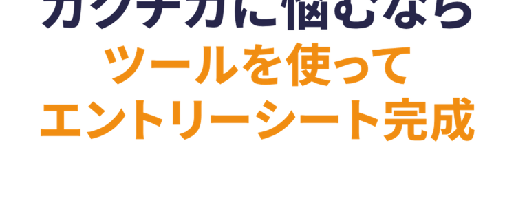 ガクチカに悩むなら
ツールを使って
エントリーシート完成