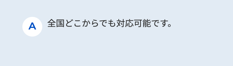 A 全国どこからでも対応可能です。